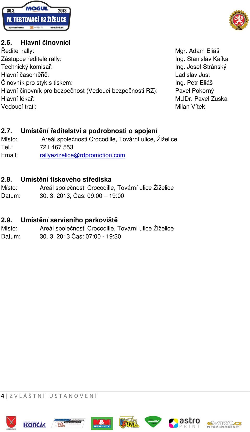 Umístění ředitelství a podrobnosti o spojení Místo: Areál společnosti Crocodille, Tovární ulice, Žiželice Tel.: 721 467 553 Email: rallyezizelice@rdpromotion.com 2.8.