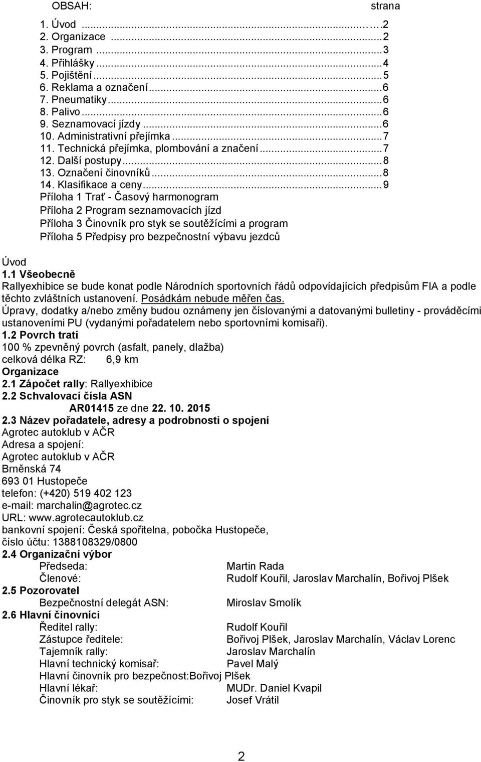 .. 9 Příloha 1 Trať - Časový harmonogram Příloha 2 Program seznamovacích jízd Příloha 3 Činovník pro styk se soutěžícími a program Příloha 5 Předpisy pro bezpečnostní výbavu jezdců Úvod 1.