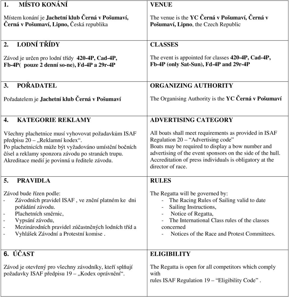 29r-4P 3. POŘADATEL Pořadatelem je Jachetní klub Černá v Pošumaví ORGANIZING AUTHORITY The Organising Authority is the YC Černá v Pošumaví 4.