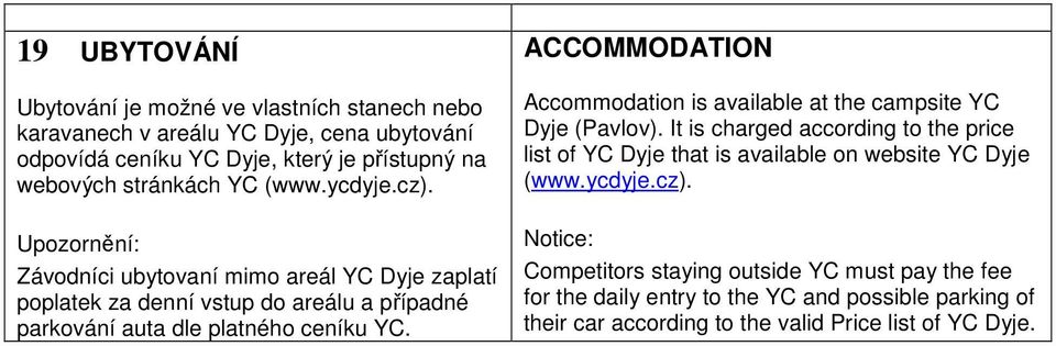 ACCOMMODATION Accommodation is available at the campsite YC Dyje (Pavlov). It is charged according to the price list of YC Dyje that is available on website YC Dyje (www.