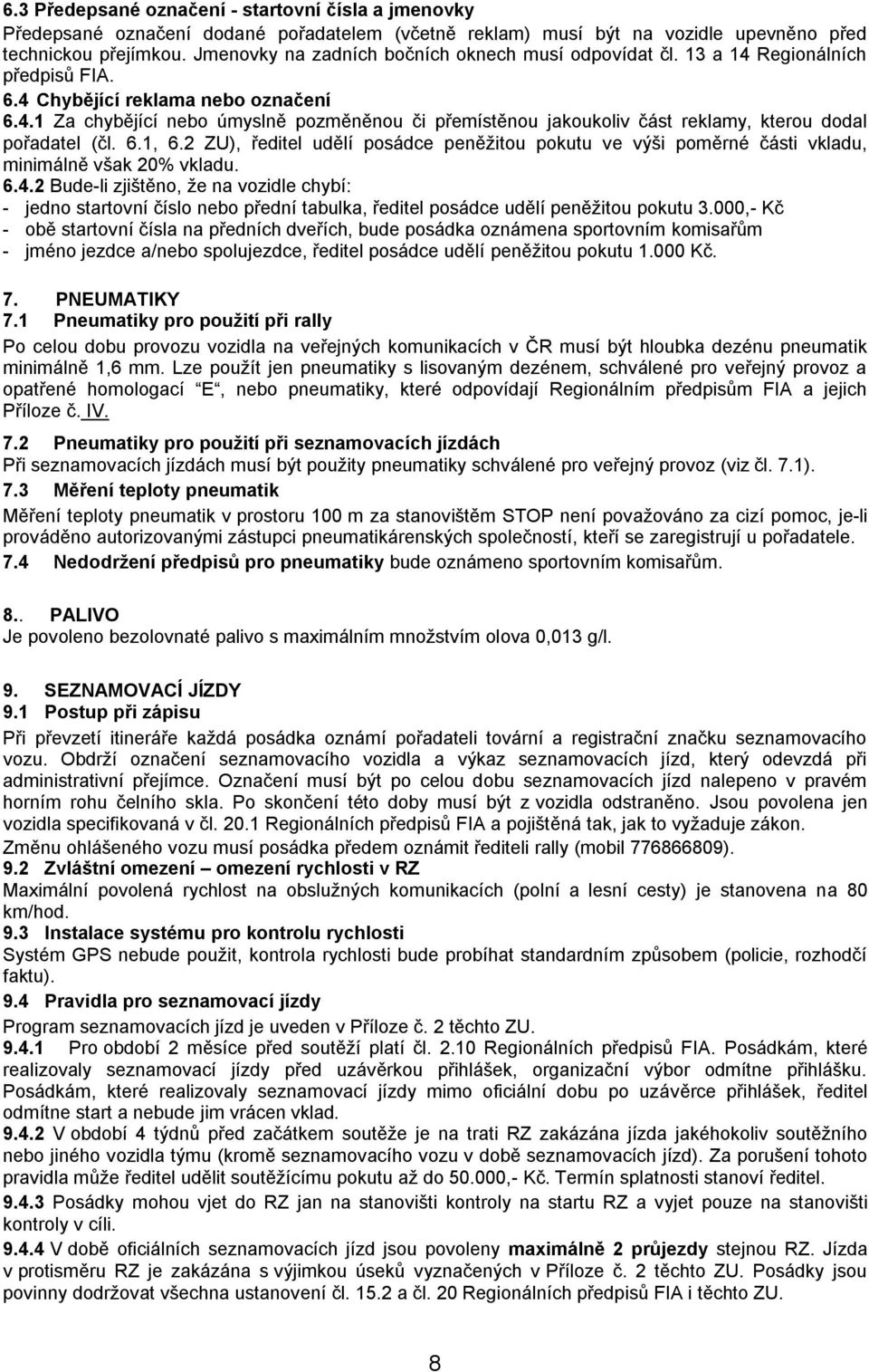 6.1, 6.2 ZU), ředitel udělí posádce peněžitou pokutu ve výši poměrné části vkladu, minimálně však 20% vkladu. 6.4.