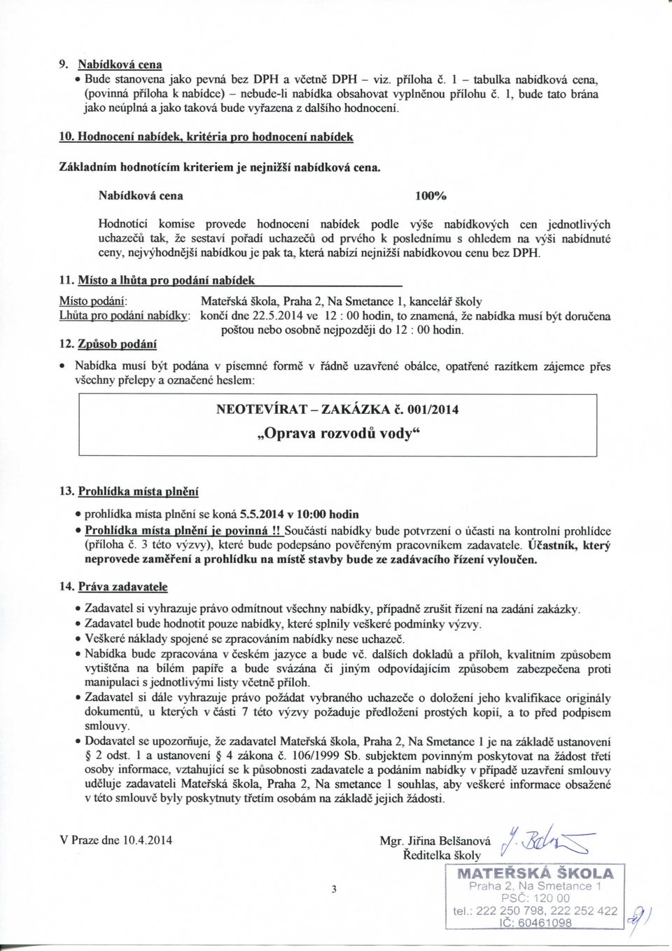 Nabidkova cena 100% Hodnotici komise provede hodnoceni nabidek podle vyse nabidkovych cen jednotlivych uchazecu tak, ze sestavi pofadi uchazecu od prveho k poslednimu s ohledem na vysi nabidnute