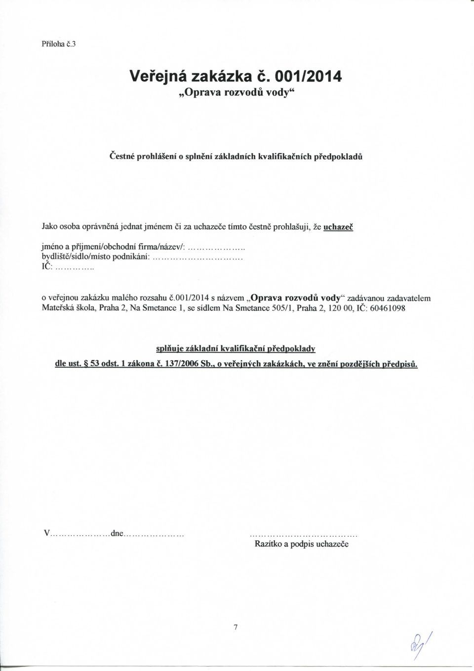 prohlasuji, ze uchazec jmeno a pfijmeni/obchodni firma/nazev/: bydliste/sidlo/misto podnikani: IC: o vefejnou zakazku maleho rozsahu c.