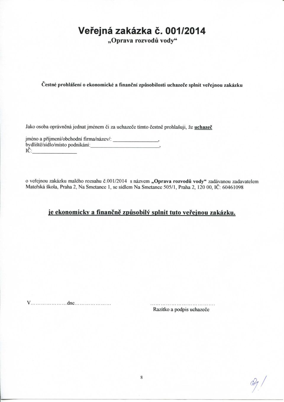 jmenem ci za uchazece timto cestne prohlasuji, ze uchazec jmeno a pfijmeni/obchodni firma/nazev/:, bydliste/sidlo/misto podnikani:, IC: o verejnou