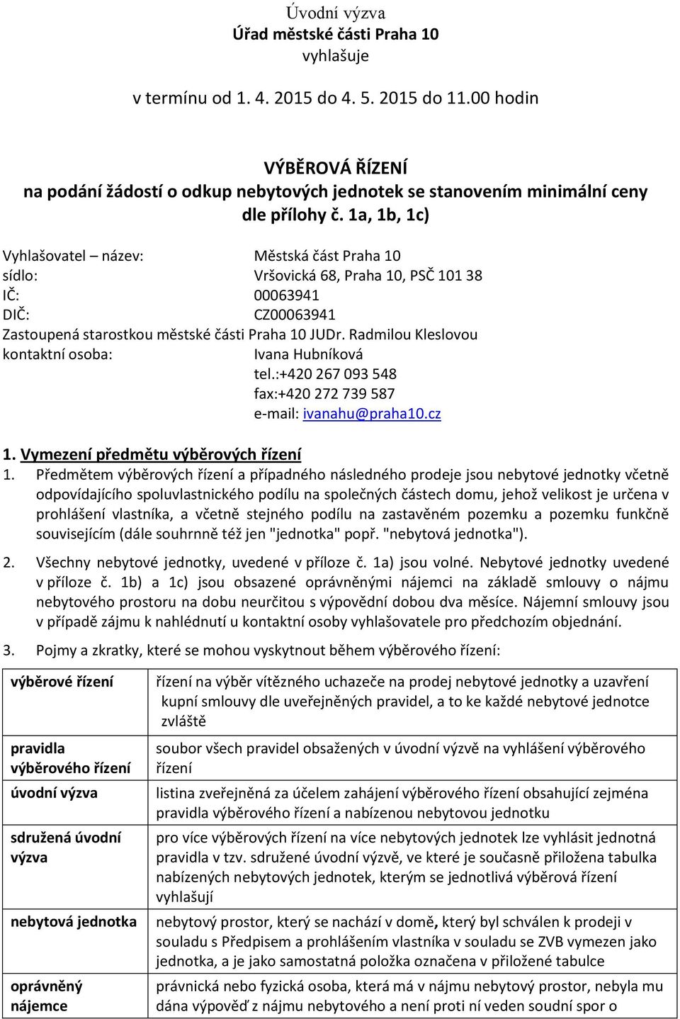 1a, 1b, 1c) Vyhlašovatel název: Městská část Praha 10 sídlo: Vršovická 68, Praha 10, PSČ 101 38 IČ: 00063941 DIČ: CZ00063941 Zastoupená starostkou městské části Praha 10 JUDr.