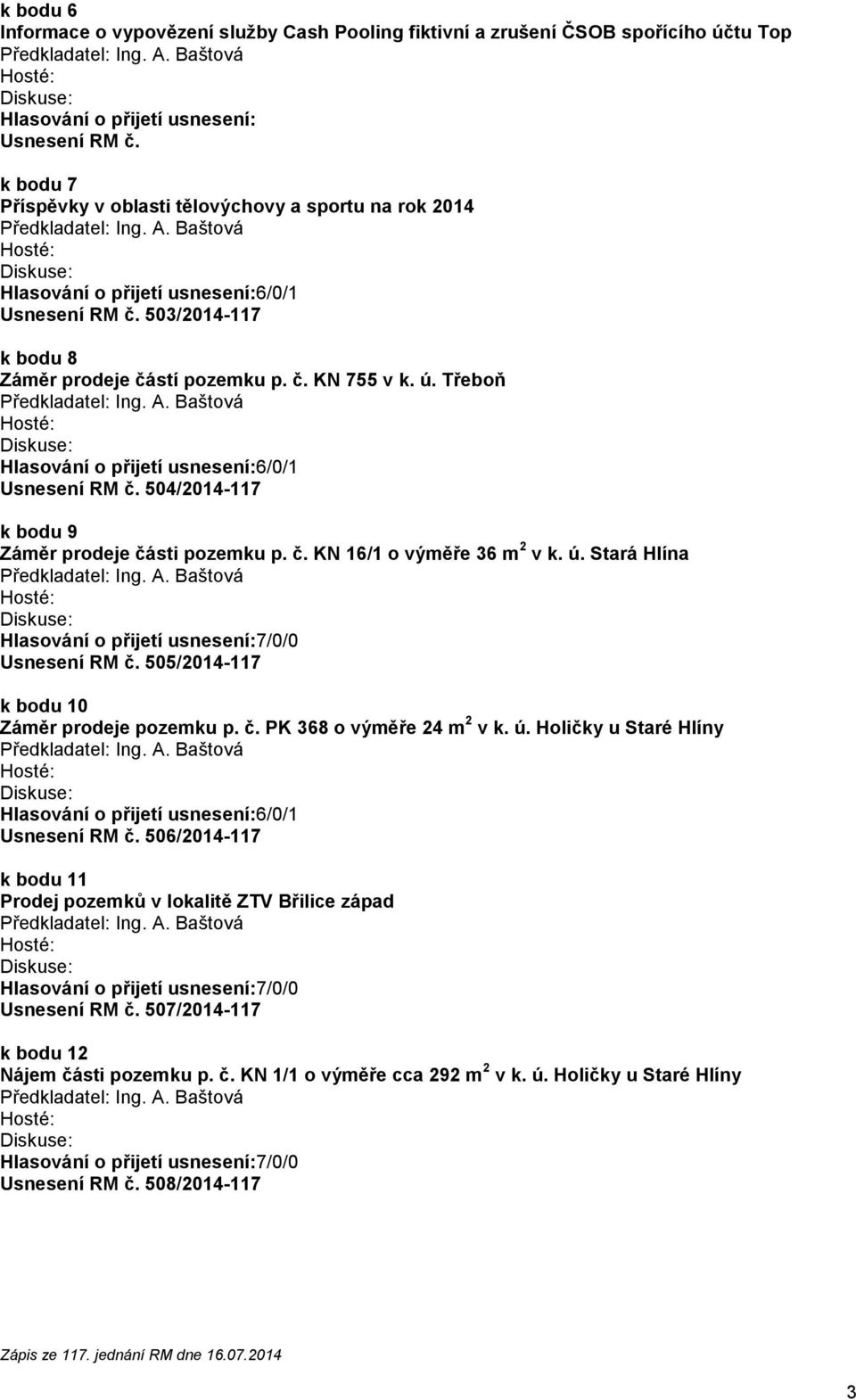 ú. Stará Hlína 505/2014-117 k bodu 10 Záměr prodeje pozemku p. č. PK 368 o výměře 24 m 2 v k. ú.