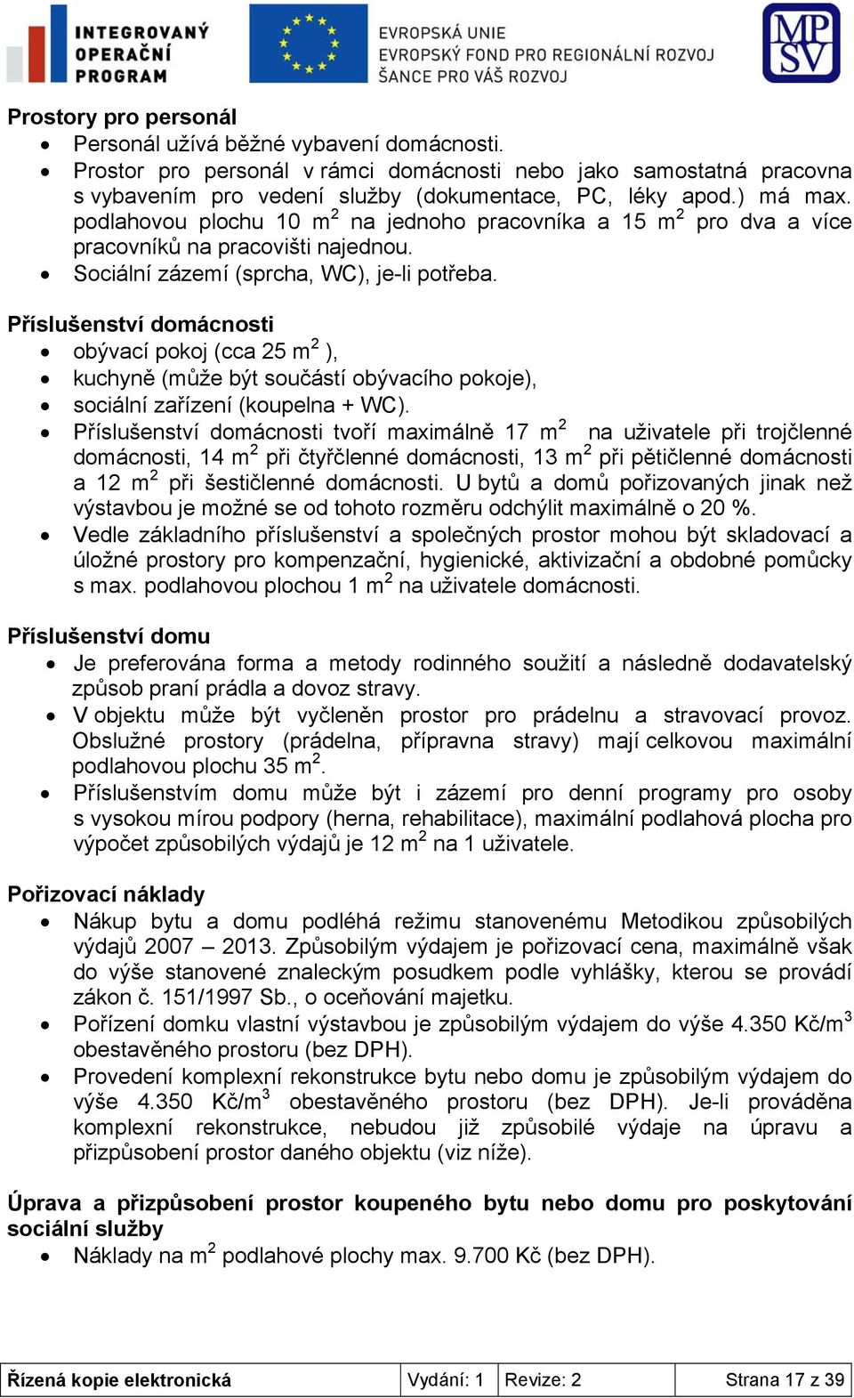 Příslušenství domácnosti obývací pokoj (cca 25 m 2 ), kuchyně (může být součástí obývacího pokoje), sociální zařízení (koupelna + WC).