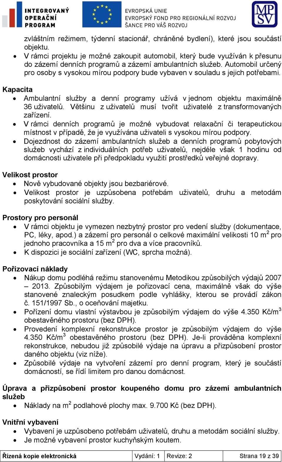 Automobil určený pro osoby s vysokou mírou podpory bude vybaven v souladu s jejich potřebami. Kapacita Ambulantní služby a denní programy užívá v jednom objektu maximálně 36 uživatelů.