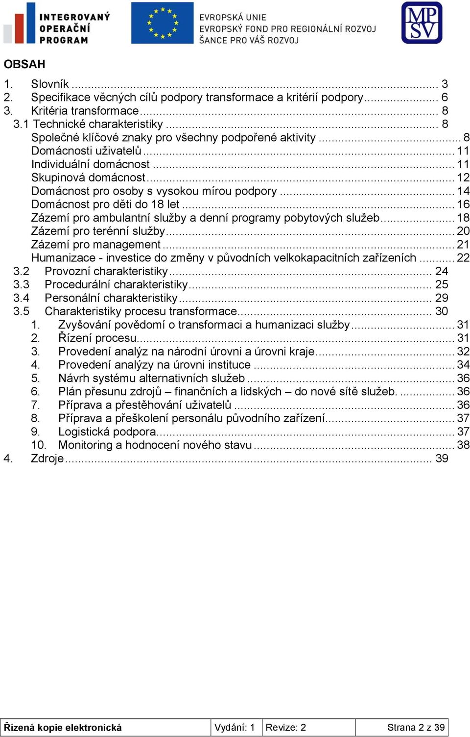 .. 14 Domácnost pro děti do 18 let... 16 Zázemí pro ambulantní služby a denní programy pobytových služeb... 18 Zázemí pro terénní služby... 20 Zázemí pro management.