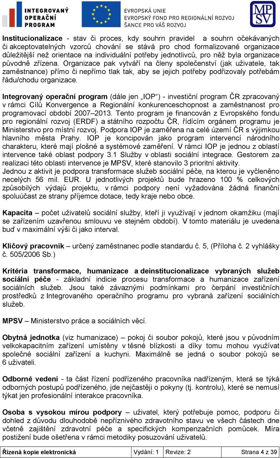 Organizace pak vytváří na členy společenství (jak uživatele, tak zaměstnance) přímo či nepřímo tlak tak, aby se jejich potřeby podřizovaly potřebám řádu/chodu organizace.