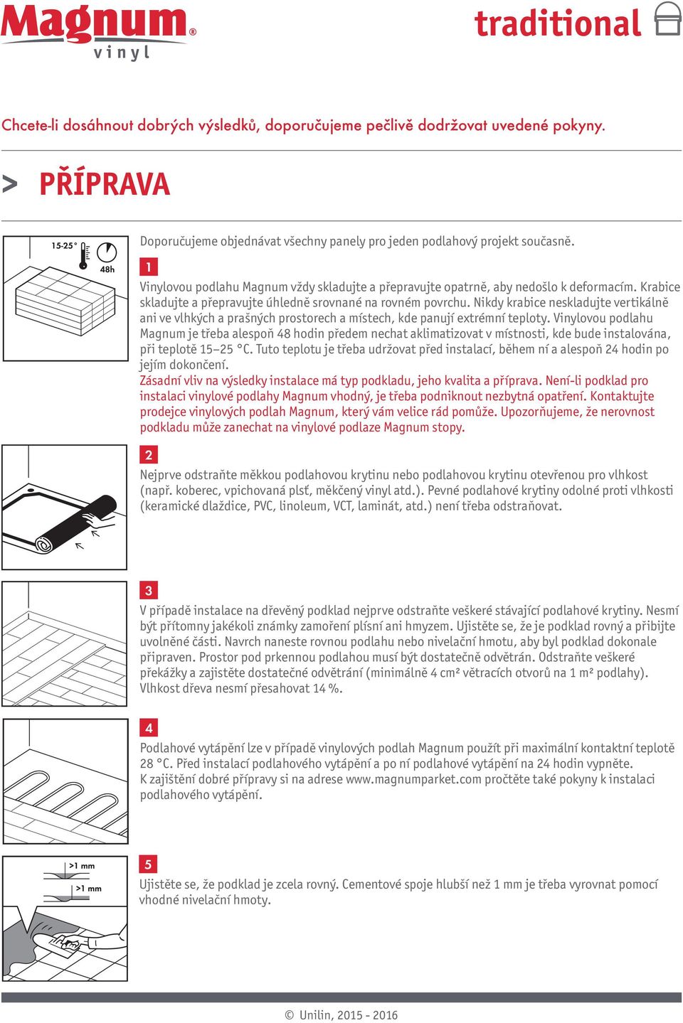 Nikdy krabice neskladujte vertikálně ani ve vlhkých a prašných prostorech a místech, kde panují extrémní teploty.