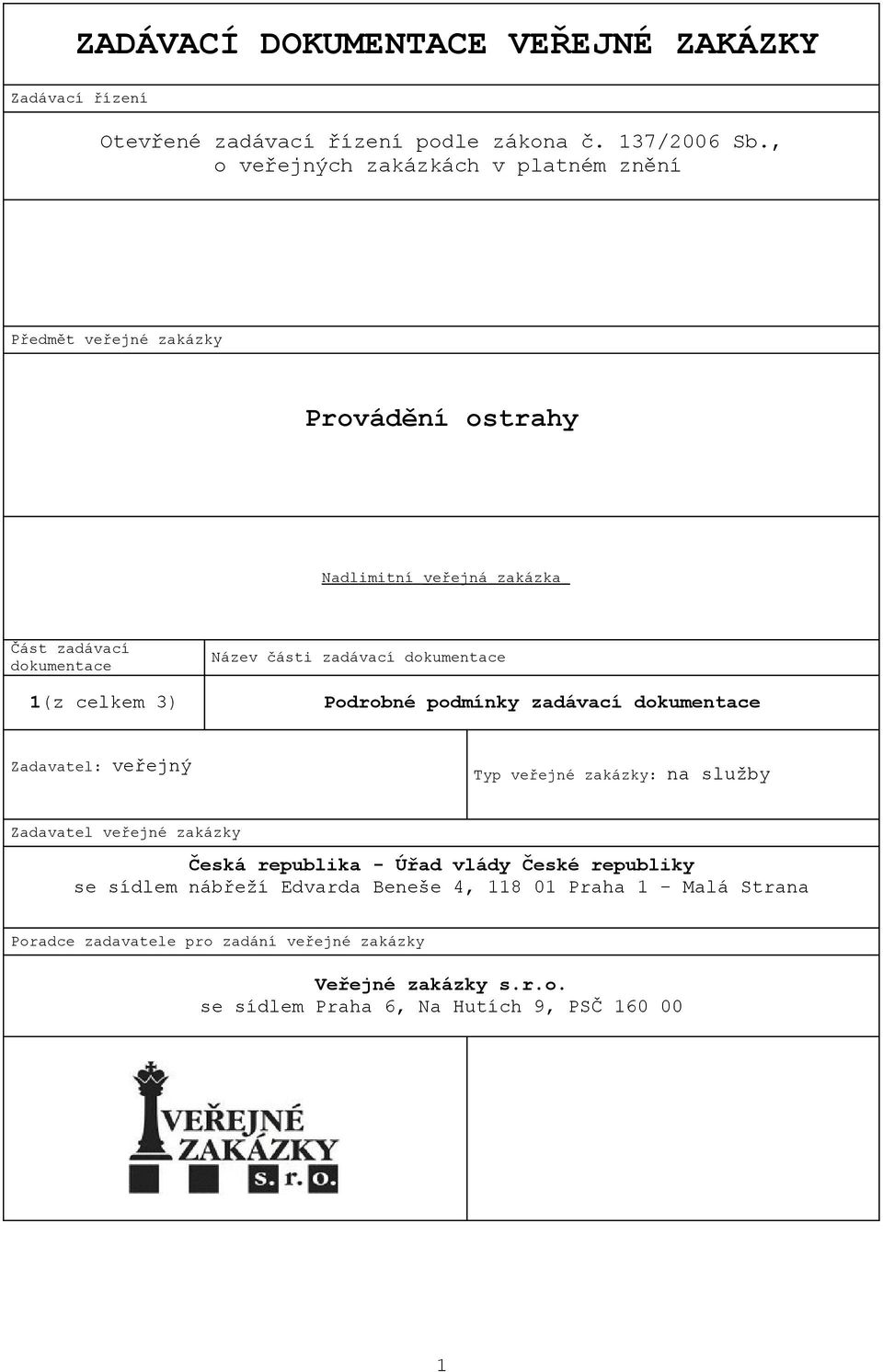 dokumentace 1(z celkem 3) Podrobné podmínky zadávací dokumentace Zadavatel: veřejný Typ veřejné zakázky: na služby Zadavatel veřejné zakázky Česká republika