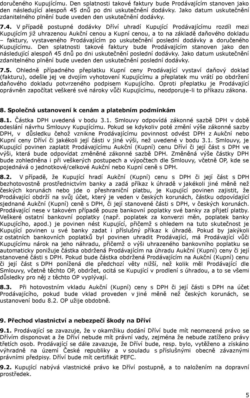 V případě postupné dodávky Dříví uhradí Kupující Prodávajícímu rozdíl mezi Kupujícím již uhrazenou Aukční cenou a Kupní cenou, a to na základě daňového dokladu faktury, vystaveného Prodávajícím po