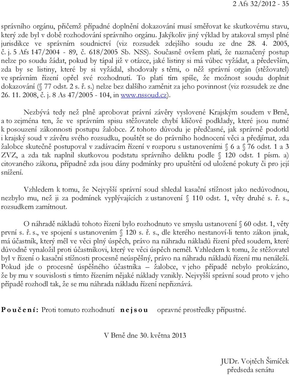 Současně ovšem platí, že naznačený postup nelze po soudu žádat, pokud by tápal již v otázce, jaké listiny si má vůbec vyžádat, a především, zda by se listiny, které by si vyžádal, shodovaly s těmi, o