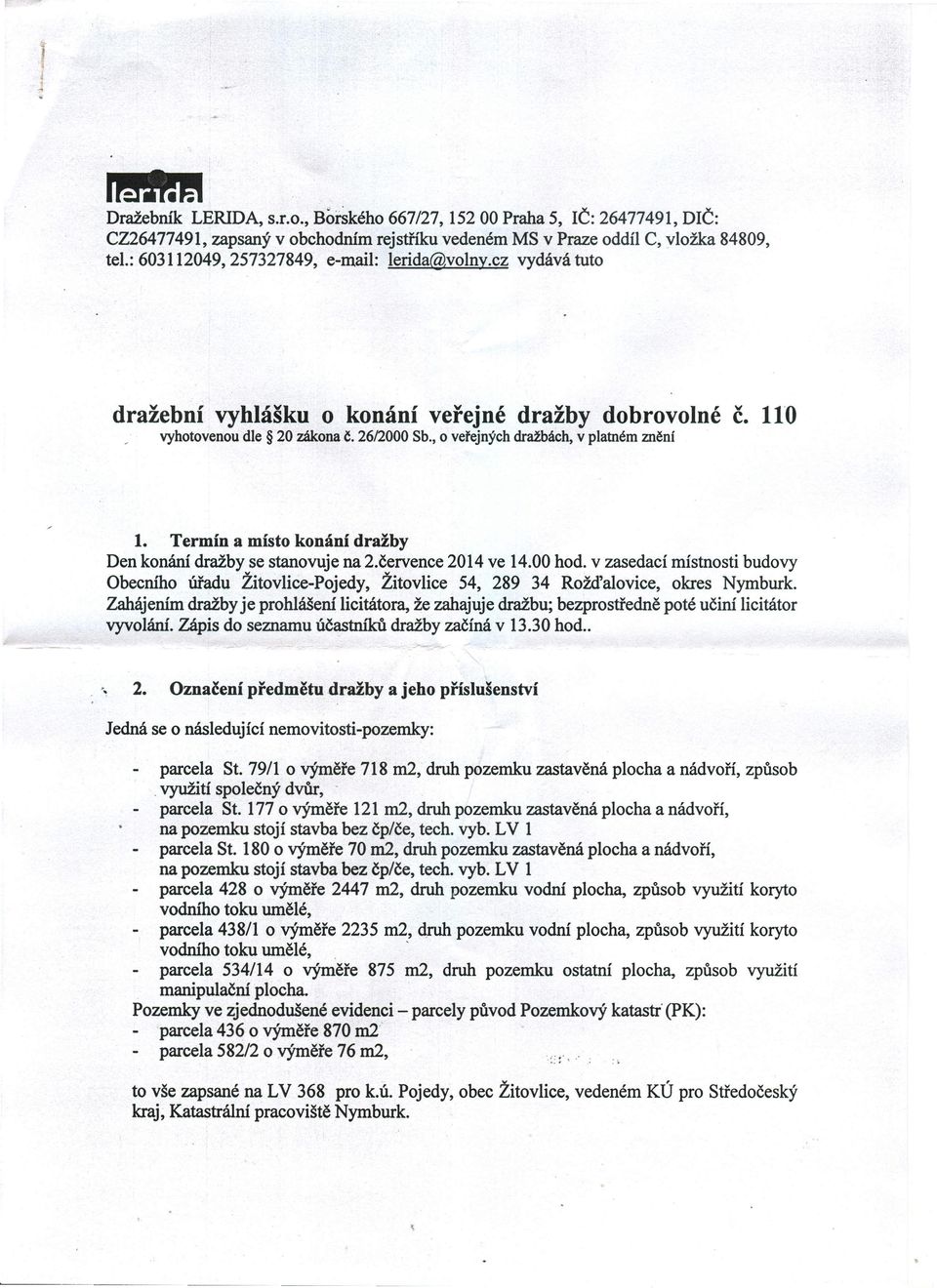 , o veřejných dražbách, v platném znění 1. Termín a místo konání dražby Den konání dražby se stanovuje na 2.července 2014 ve 14.00 hod.