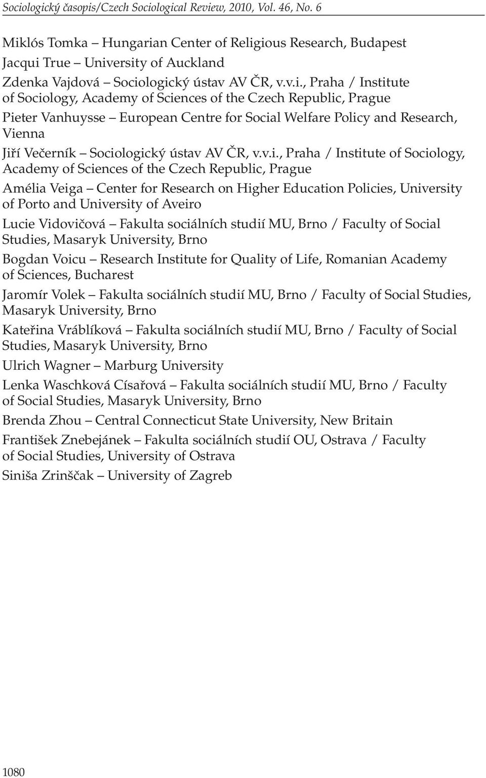 v.i., Praha / Institute of Sociology, Amélia Veiga Center for Research on Higher Education Policies, University of Porto and University of Aveiro Lucie Vidovičová Fakulta sociálních studií MU, Brno /