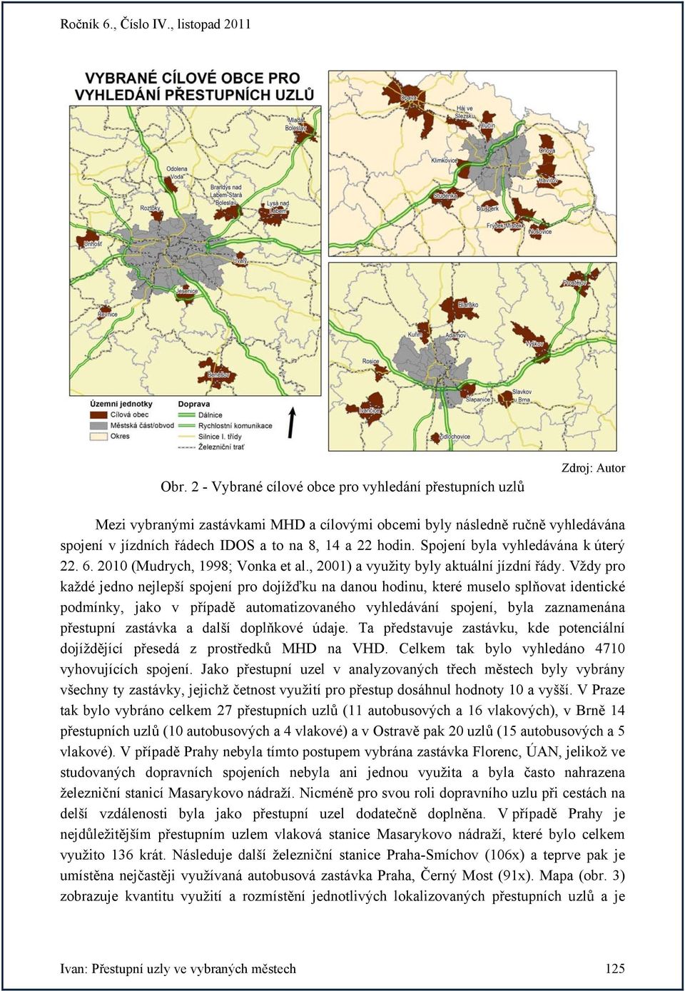 Vždy pro každé jedno nejlepší spojení pro dojížďku na danou hodinu, které muselo splňovat identické podmínky, jako v případě automatizovaného vyhledávání spojení, byla zaznamenána přestupní zastávka