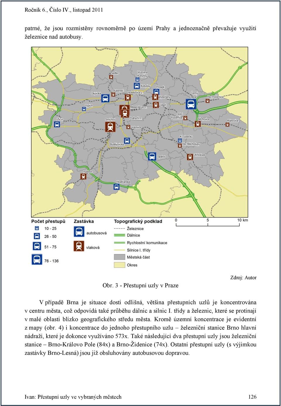 třídy a železnic, které se protínají v malé oblasti blízko geografického středu města. Kromě územní koncentrace je evidentní z mapy (obr.