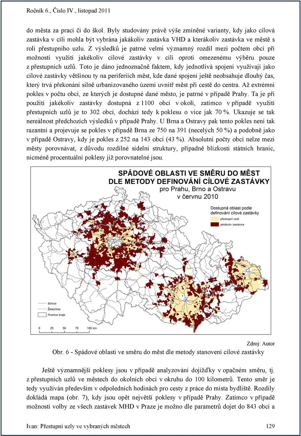 Z výsledků je patrné velmi významný rozdíl mezi počtem obcí při možnosti využití jakékoliv cílové zastávky v cíli oproti omezenému výběru pouze z přestupních uzlů.