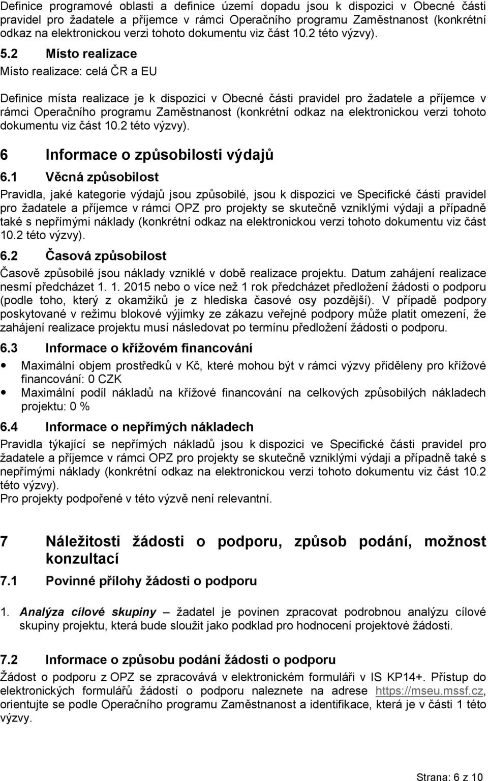 2 Místo realizace Místo realizace: celá ČR a EU Definice místa realizace je k dispozici v Obecné části pravidel pro žadatele a příjemce v rámci Operačního programu Zaměstnanost (konkrétní odkaz na