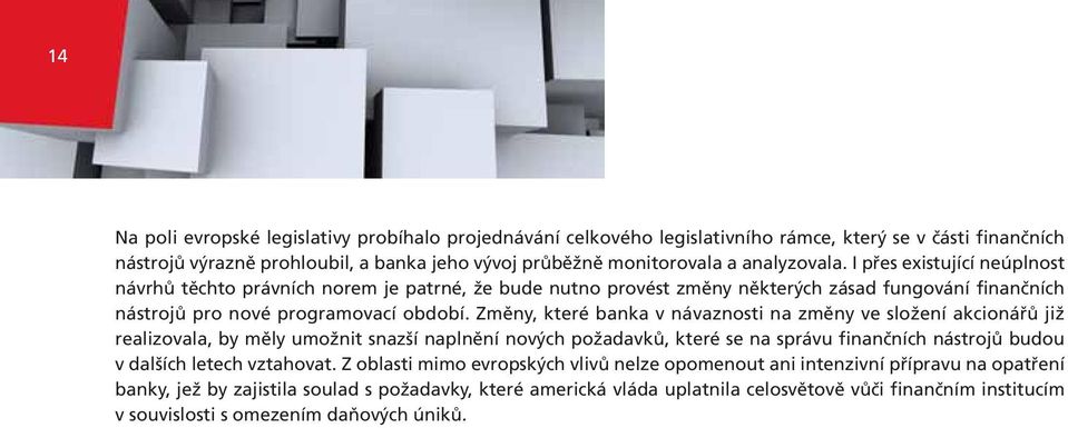 Změny, které banka v návaznosti na změny ve složení akcionářů již realizovala, by měly umožnit snazší naplnění nových požadavků, které se na správu finančních nástrojů budou v dalších letech