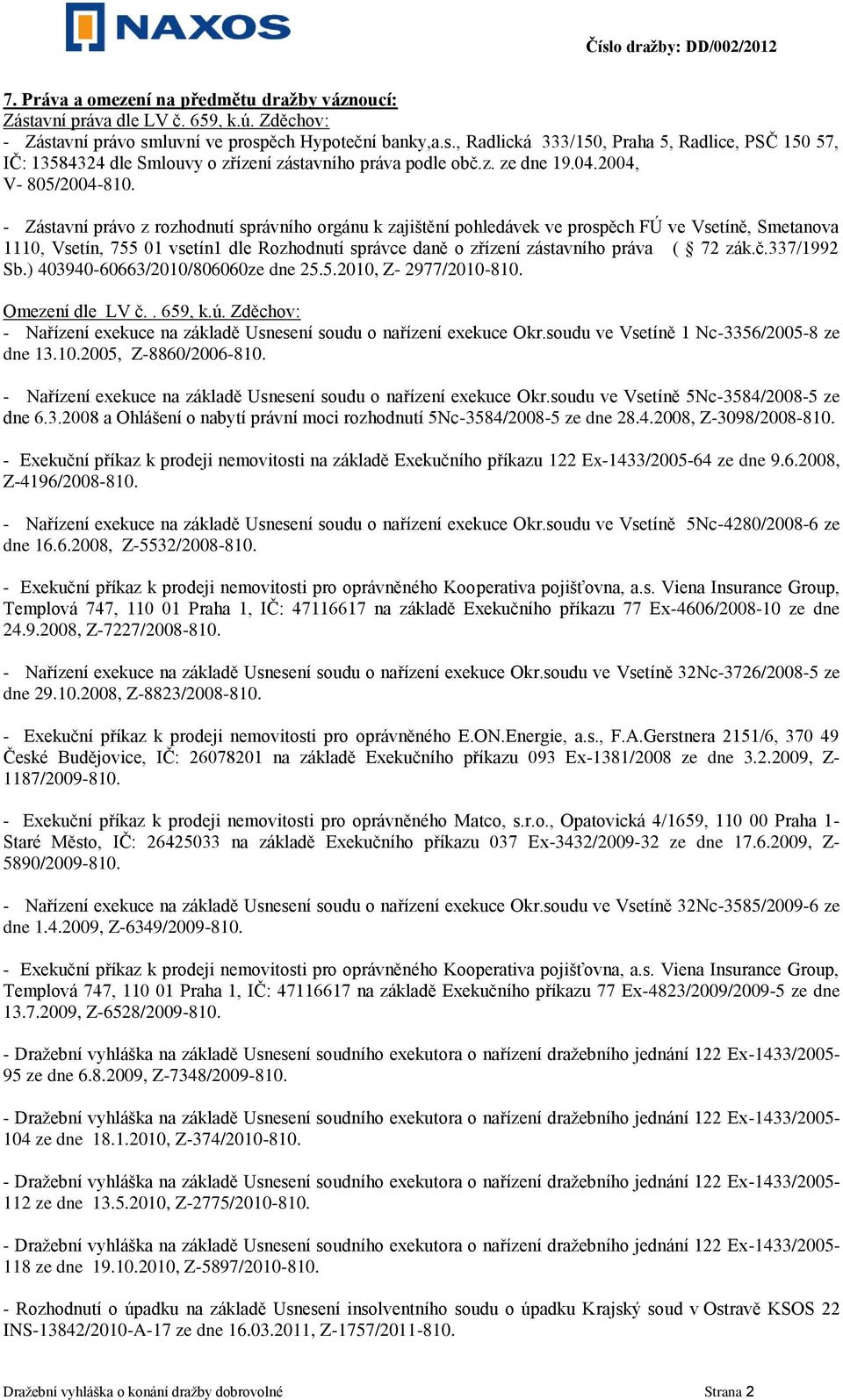 - Zástavní právo z rozhodnutí správního orgánu k zajištění pohledávek ve prospěch FÚ ve Vsetíně, Smetanova 1110, Vsetín, 755 01 vsetín1 dle Rozhodnutí správce daně o zřízení zástavního práva ( 72 zák.