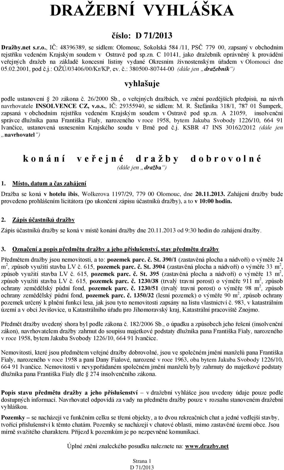 j.: OŽÚ/03406/00/Kr/KP, ev. č.: 380500-80744-00 (dále jen dražebník ) vyhlašuje podle ustanovení 20 zákona č. 26/2000 Sb.