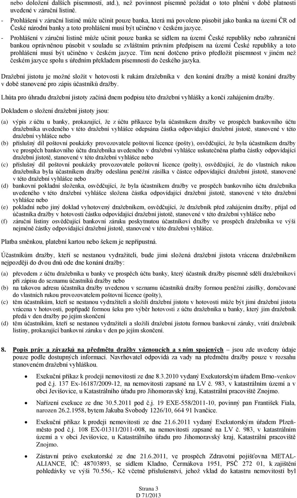 - Prohlášení v záruční listině může učinit pouze banka se sídlem na území České republiky nebo zahraniční bankou oprávněnou působit v souladu se zvláštním právním předpisem na území České republiky a