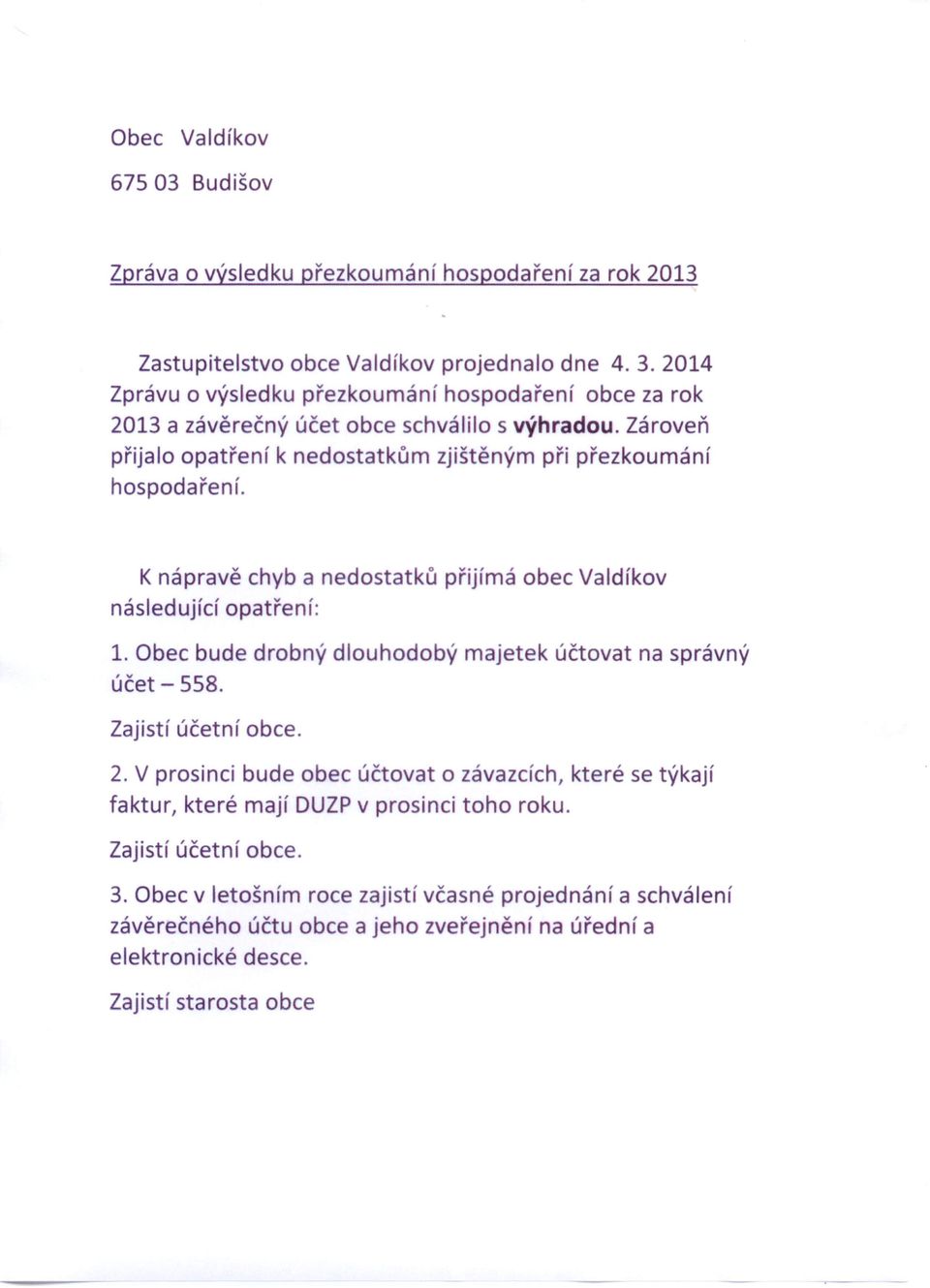 K nápravě chyb a nedostatků následující opatření: přijímá obec Valdíkov 1. Obec bude drobný dlouhodobý majetek účtovat na správný účet - 558. Zajistí účetní obce. 2.