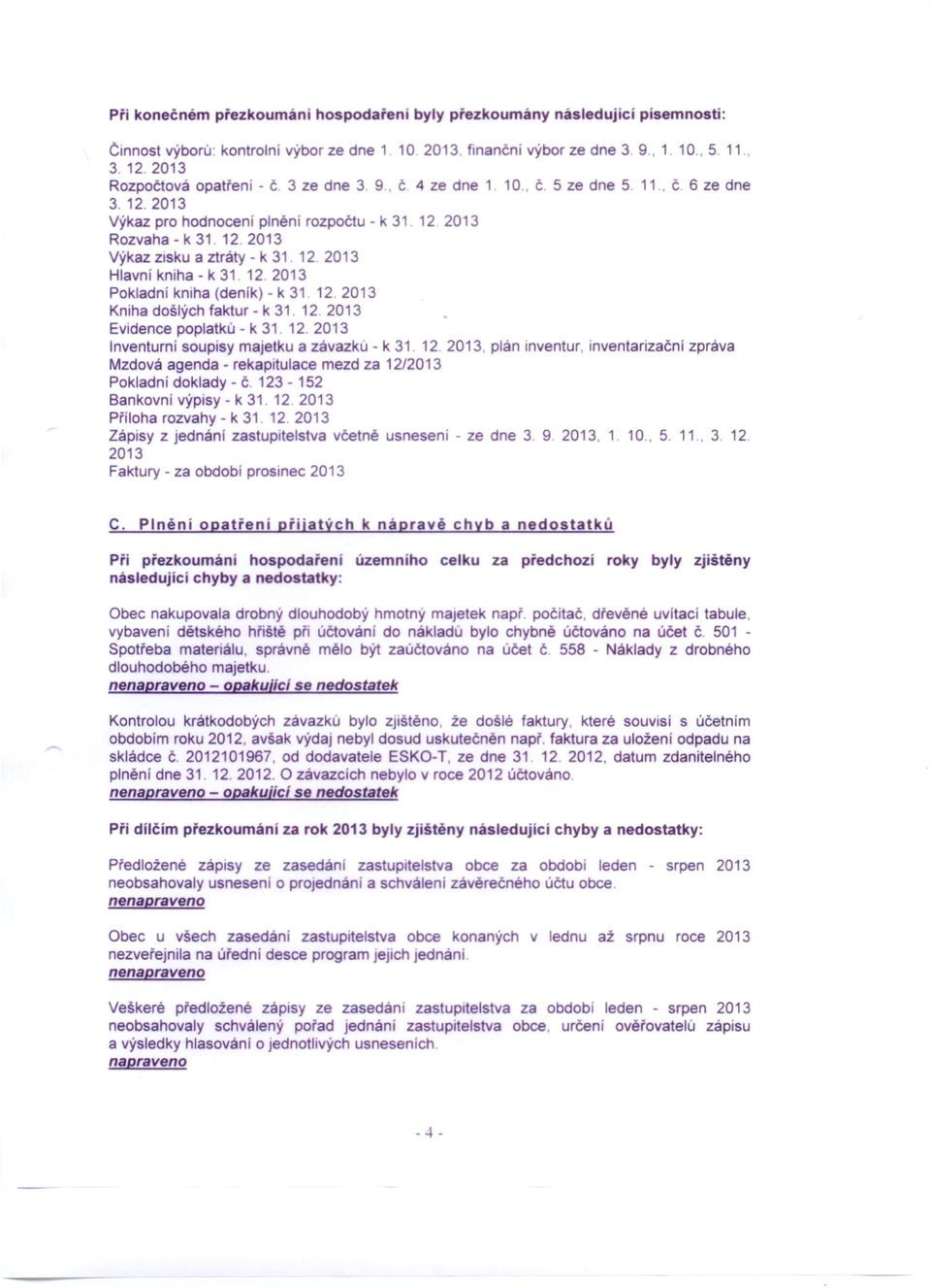 12 2013 Výkaz zisku a ztráty - k 31 12 2013 Hlavní kniha - k 31 12.2013 Pokladní kniha (deník) - k 31 12.2013 Kniha došlých faktur - k 31. 12. 2013 Evidence poplatku - k 31 12.