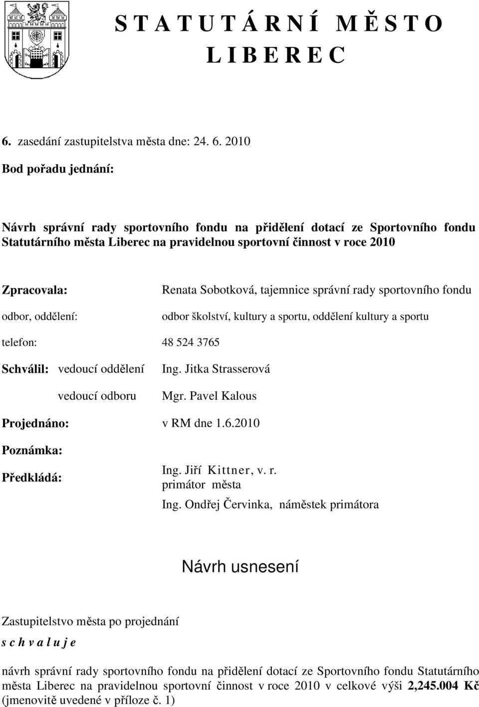 21 Bod pořadu jednání: Návrh správní rady sportovního fondu na přidělení dotací ze Sportovního fondu Statutárního města Liberec na pravidelnou sportovní činnost v roce 21 Zpracovala: odbor, oddělení: