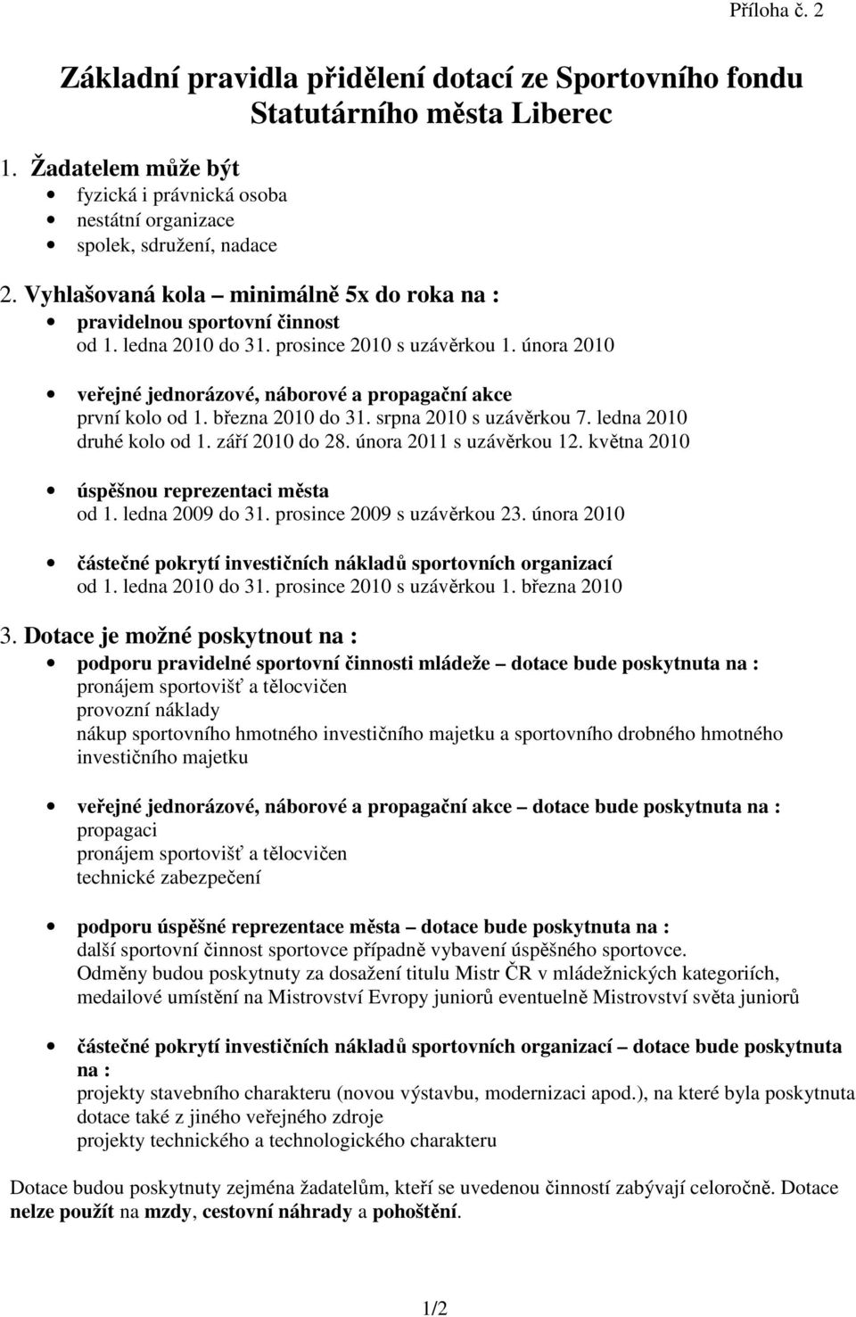 března 21 do 31. srpna 21 s uzávěrkou 7. ledna 21 druhé kolo od 1. září 21 do 28. února 211 s uzávěrkou 12. května 21 úspěšnou reprezentaci města od 1. ledna 29 do 31. prosince 29 s uzávěrkou 23.