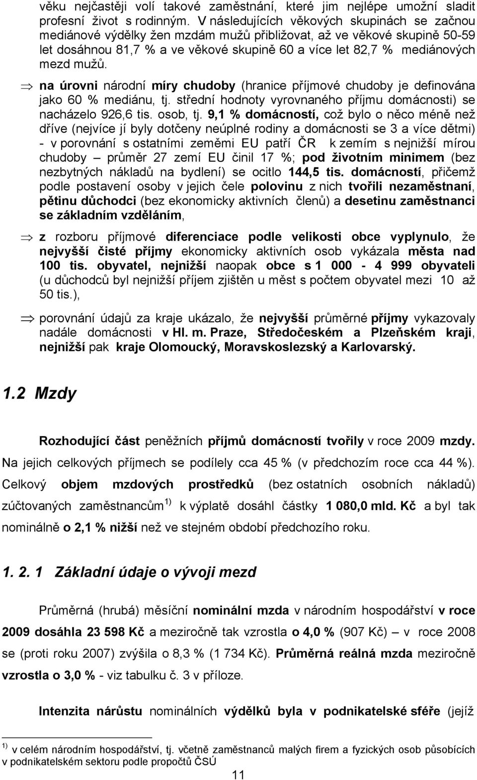 mužů. na úrovni národní míry chudoby (hranice příjmové chudoby je definována jako 60 % mediánu, tj. střední hodnoty vyrovnaného příjmu domácnosti) se nacházelo 926,6 tis. osob, tj.