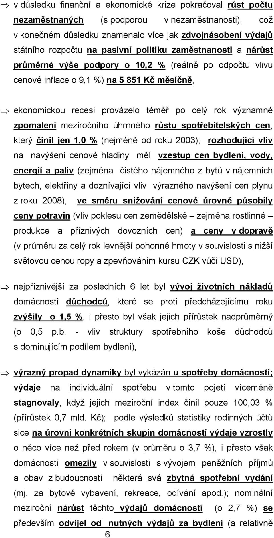 zpomalení meziročního úhrnného růstu spotřebitelských cen, který činil jen 1,0 % (nejméně od roku 2003); rozhodující vliv na navýšení cenové hladiny měl vzestup cen bydlení, vody, energií a paliv