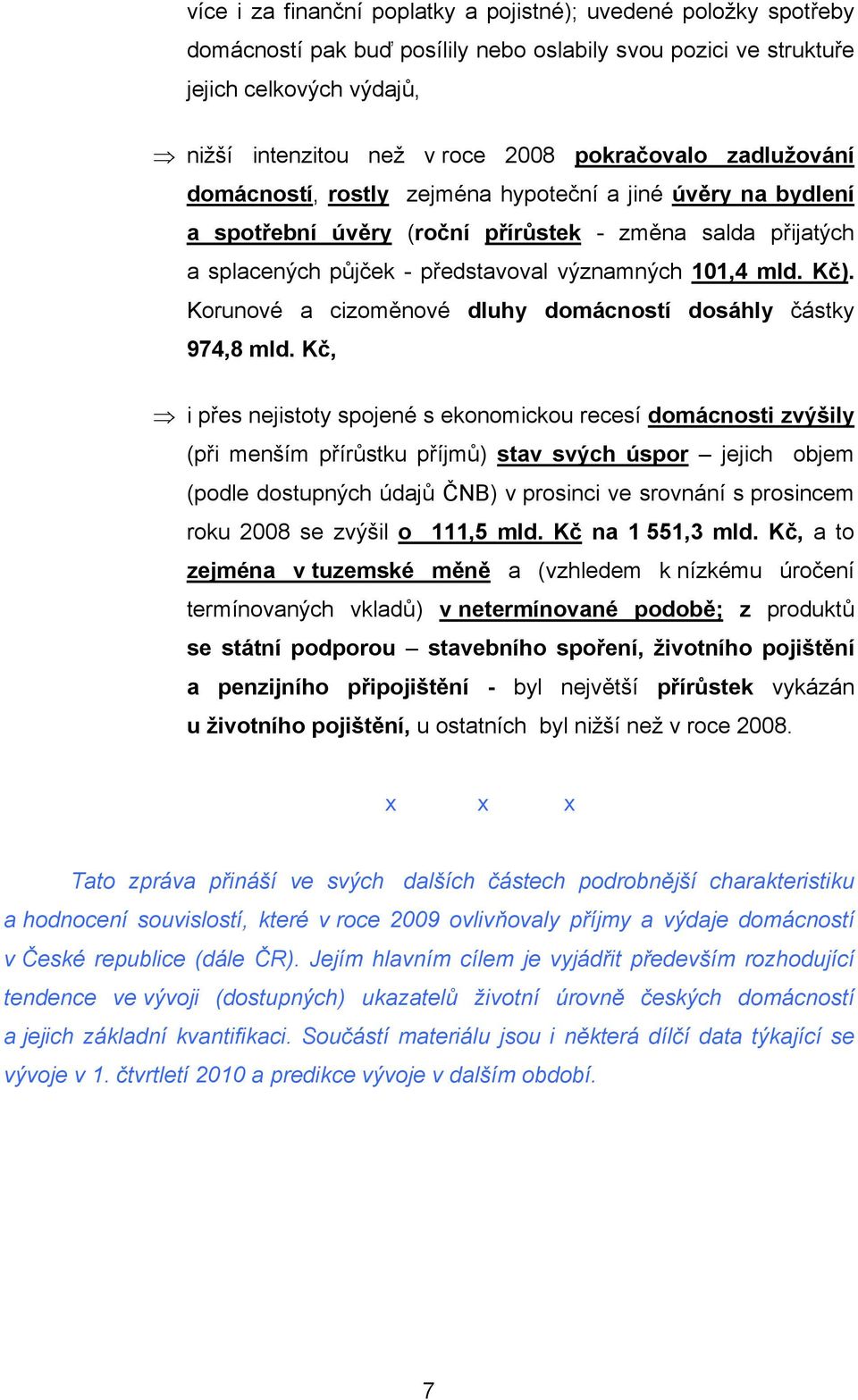 Kč). Korunové a cizoměnové dluhy domácností dosáhly částky 974,8 mld.