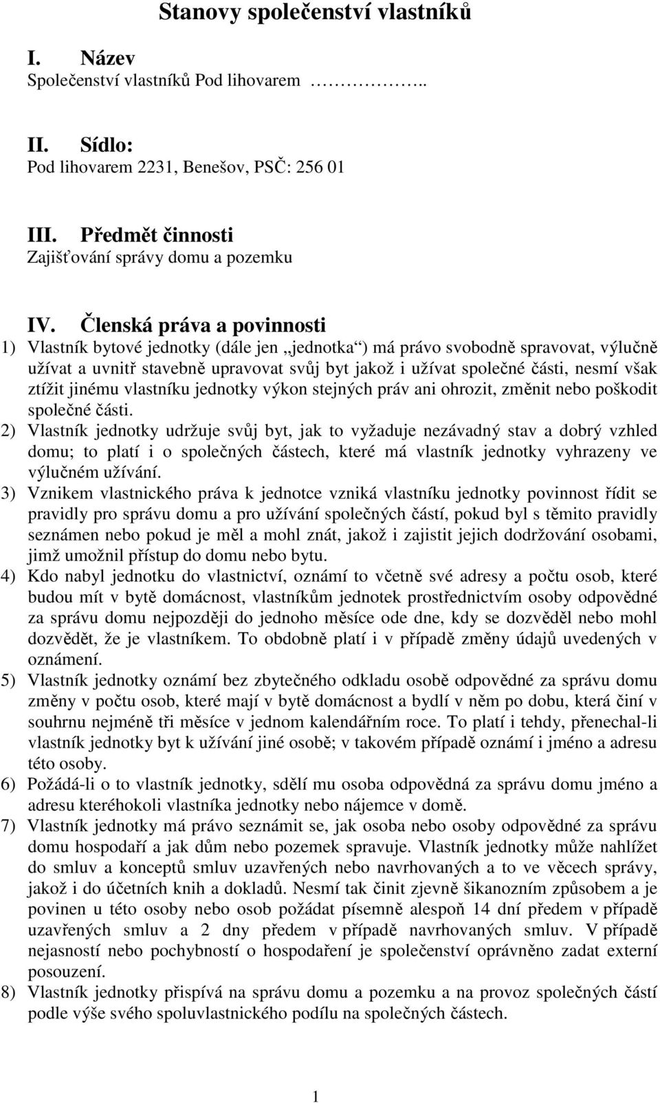 ztížit jinému vlastníku jednotky výkon stejných práv ani ohrozit, změnit nebo poškodit společné části.