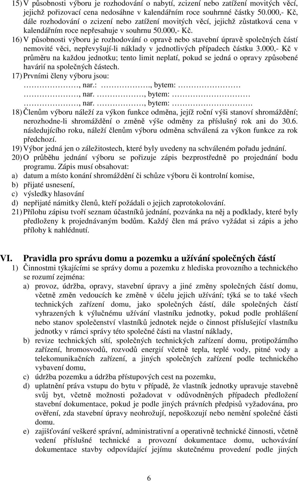 000,- Kč v průměru na každou jednotku; tento limit neplatí, pokud se jedná o opravy způsobené havárií na společných částech. 17) Prvními členy výboru jsou:, nar.:., bytem:,