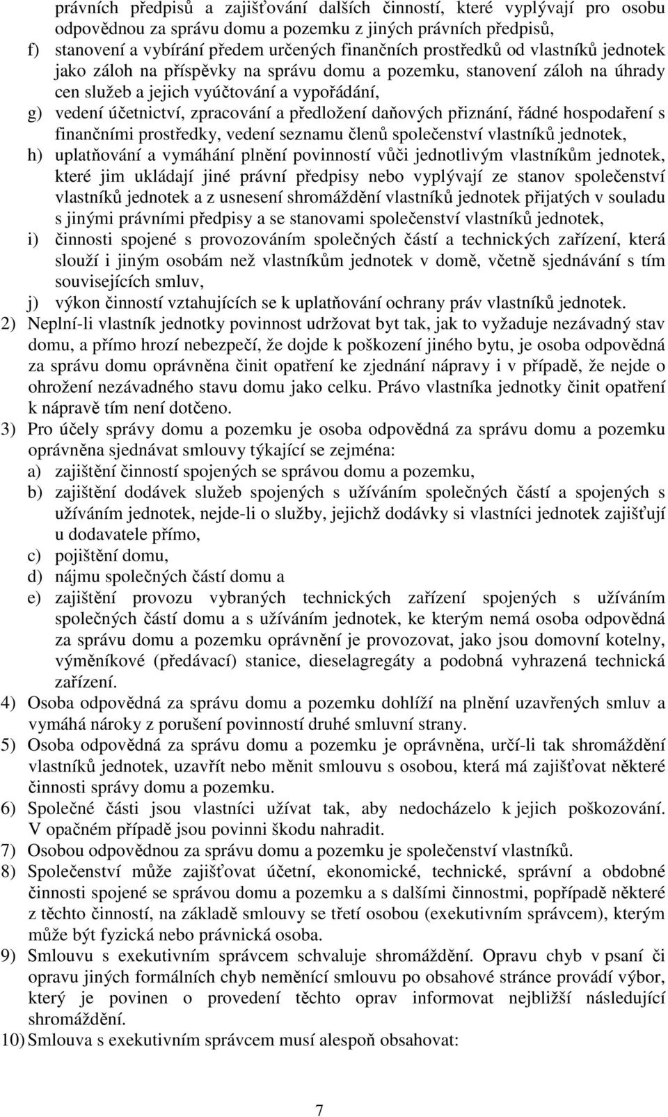 daňových přiznání, řádné hospodaření s finančními prostředky, vedení seznamu členů společenství vlastníků jednotek, h) uplatňování a vymáhání plnění povinností vůči jednotlivým vlastníkům jednotek,