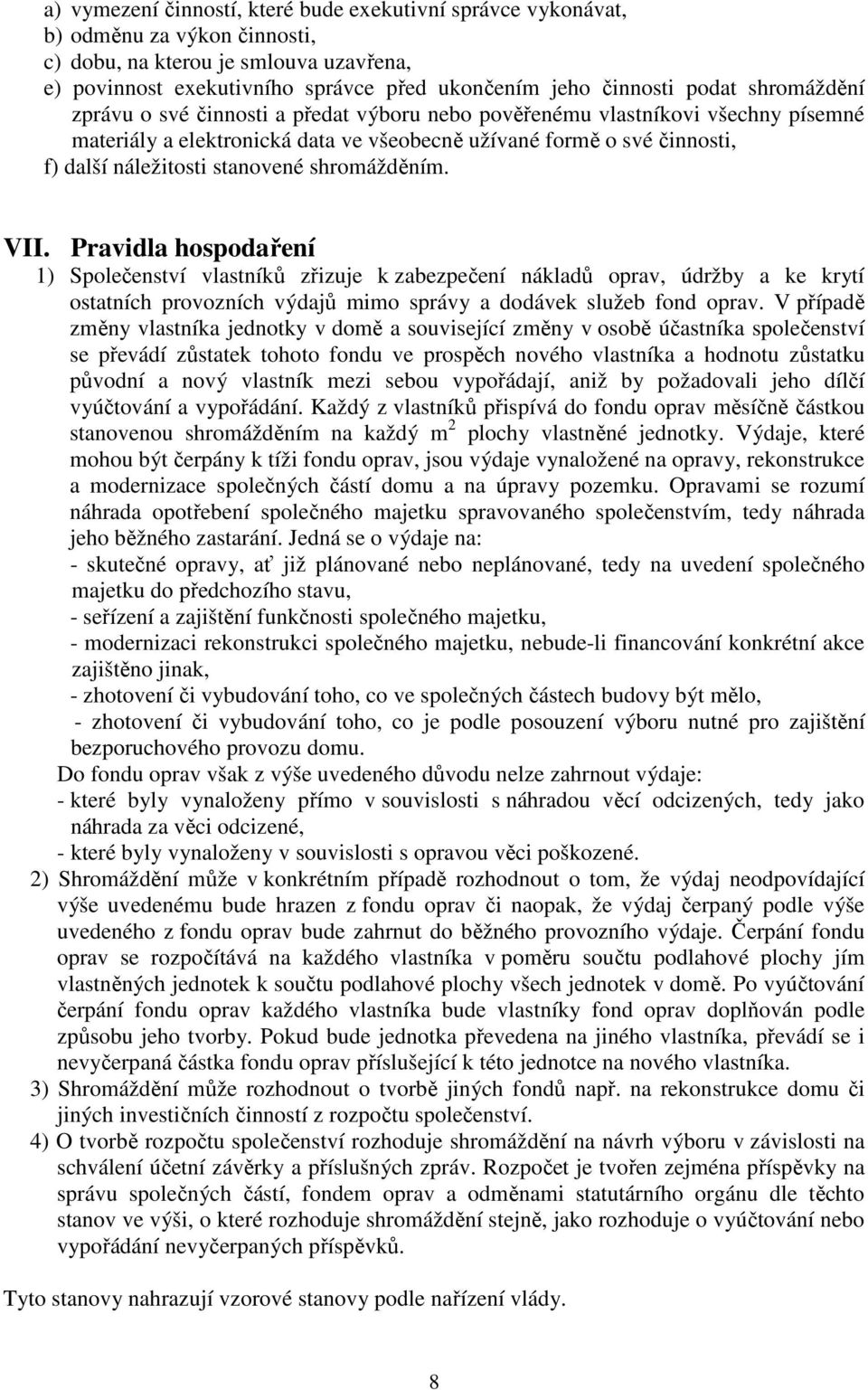 stanovené shromážděním. VII. Pravidla hospodaření 1) Společenství vlastníků zřizuje k zabezpečení nákladů oprav, údržby a ke krytí ostatních provozních výdajů mimo správy a dodávek služeb fond oprav.