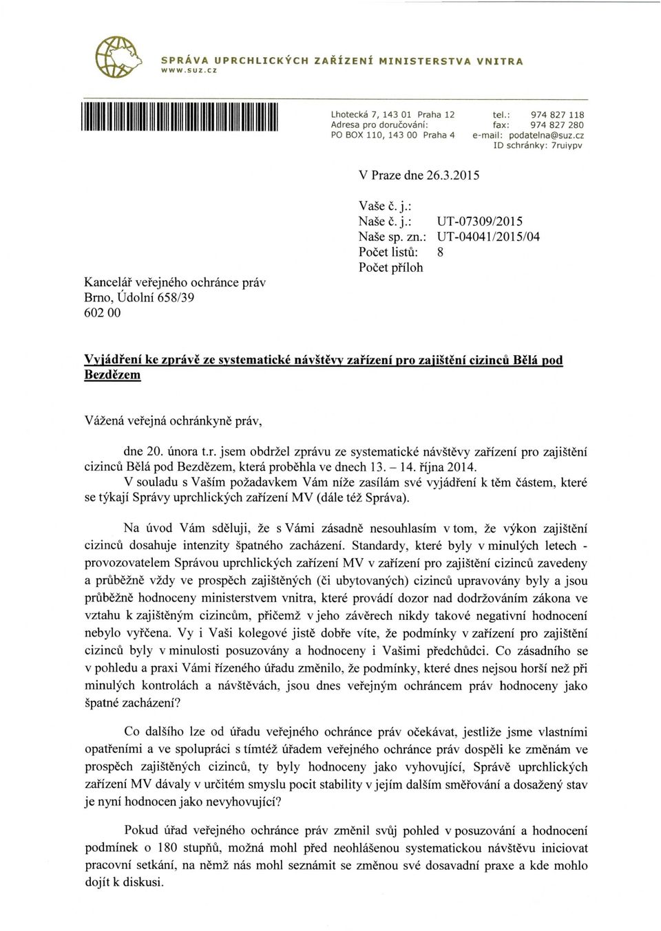 : UT-04041/2015/04 Počet listů: 8 Počet příloh Vyjádření ke zprávě ze systematické návštěvy zařízení pro zajištění cizinců Bělá pod Bezdězem Vážená veřejná ochránkyně práv, dne 20. února t.r. jsem obdržel zprávu ze systematické návštěvy zařízení pro zajištění cizinců Bělá pod Bezdězem, která proběhla ve dnech 1 3.