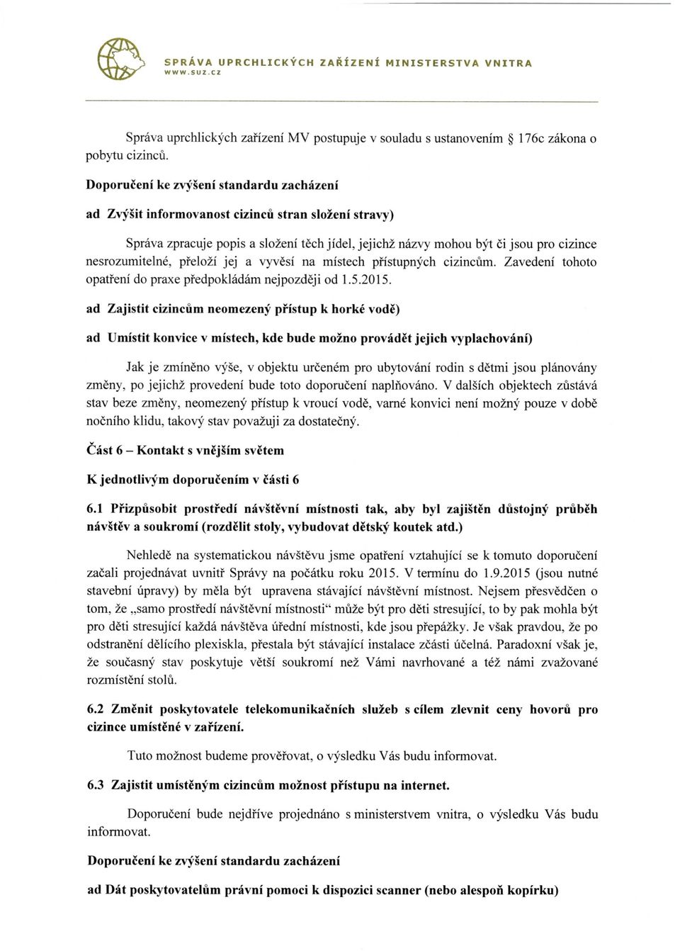 nesrozumitelné, přeloží jej a vyvěsí na místech přístupných cizincům. Zavedení tohoto opatření do praxe předpokládám nej později od 1.5.2015.