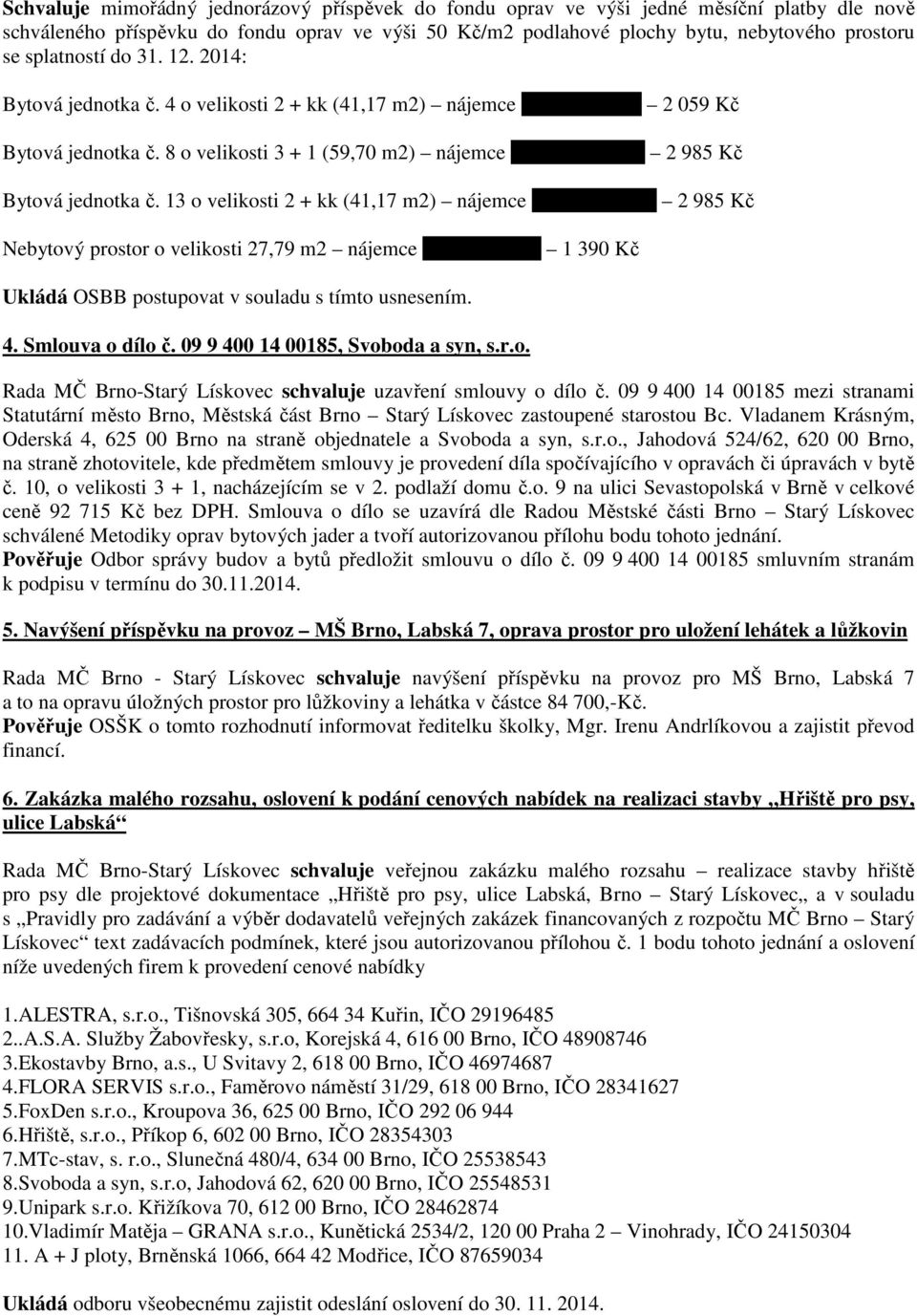 8 o velikosti 3 + 1 (59,70 m2) nájemce Otrubová Alena 2 985 Kč Bytová jednotka č.