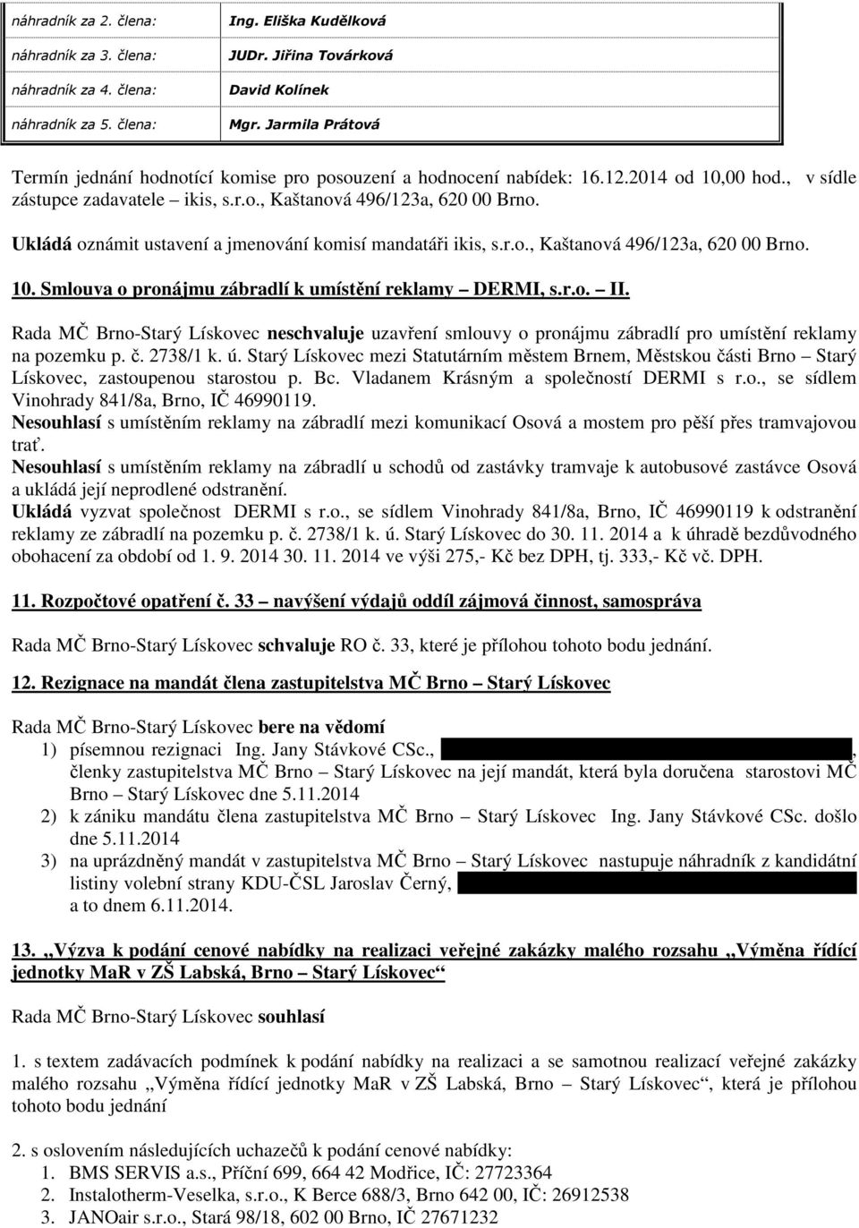 Ukládá oznámit ustavení a jmenování komisí mandatáři ikis, s.r.o., Kaštanová 496/123a, 620 00. 10. Smlouva o pronájmu zábradlí k umístění reklamy DERMI, s.r.o. II.