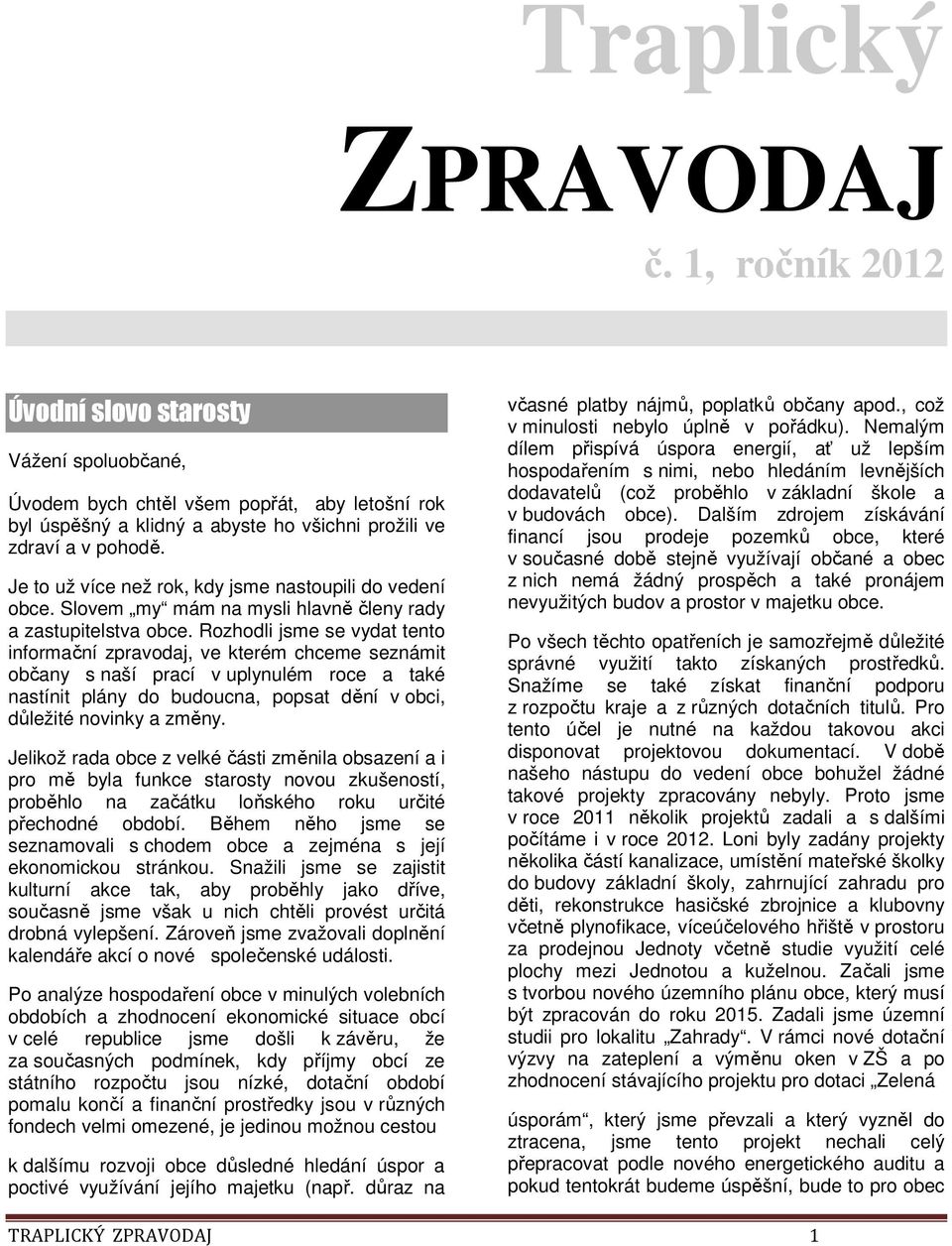 Rozhodli jsme se vydat tento informační zpravodaj, ve kterém chceme seznámit občany s naší prací v uplynulém roce a také nastínit plány do budoucna, popsat dění v obci, důležité novinky a změny.