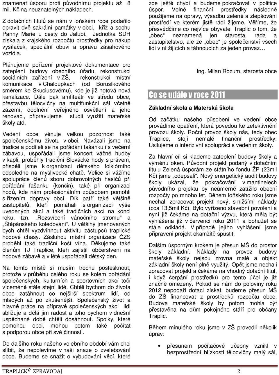 Jednotka SDH získala z krajského rozpočtu prostředky pro nákup vysílaček, speciální obuvi a opravu zásahového vozidla.