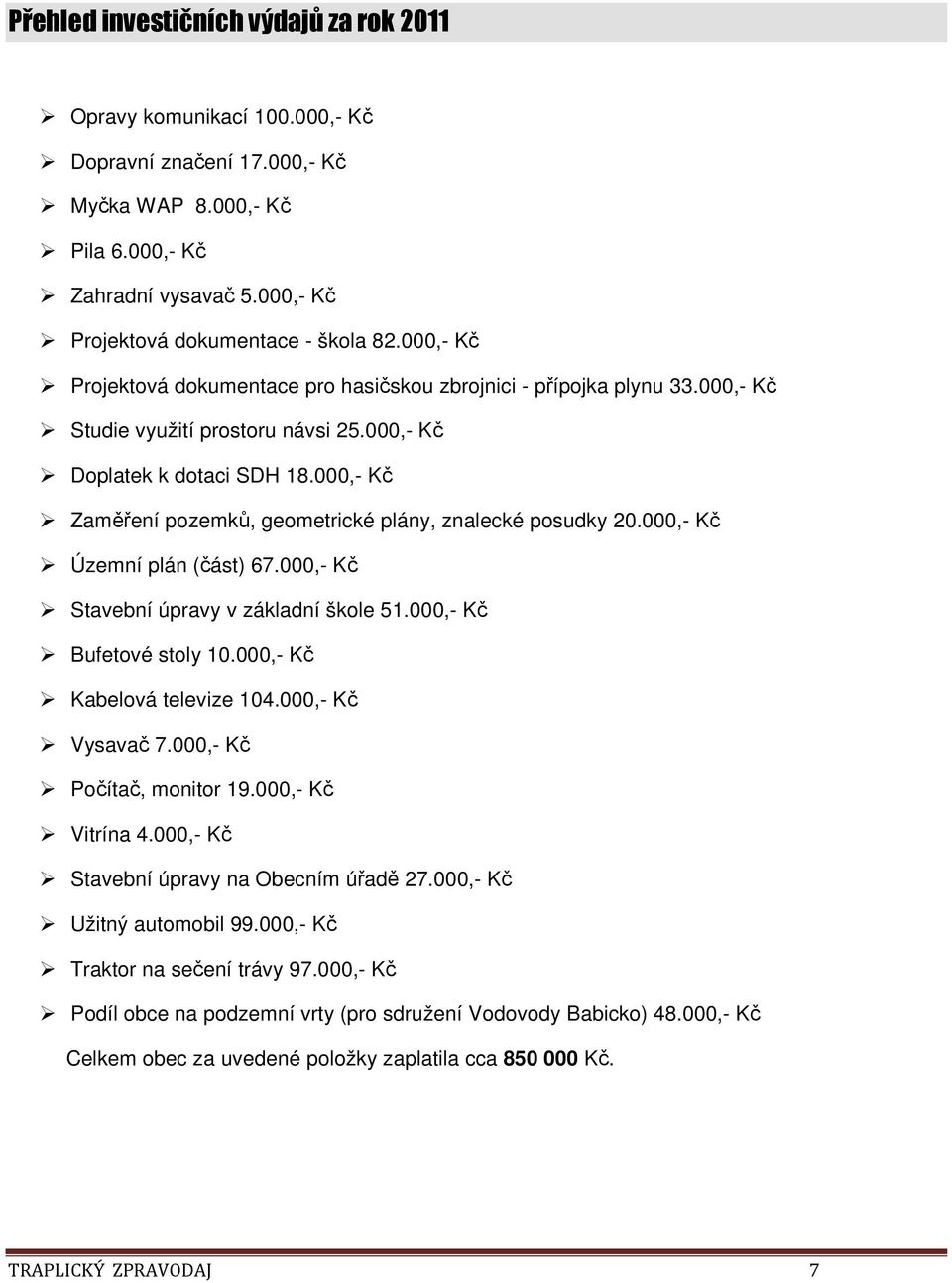 000,- Kč Zaměření pozemků, geometrické plány, znalecké posudky 20.000,- Kč Územní plán (část) 67.000,- Kč Stavební úpravy v základní škole 51.000,- Kč Bufetové stoly 10.000,- Kč Kabelová televize 104.