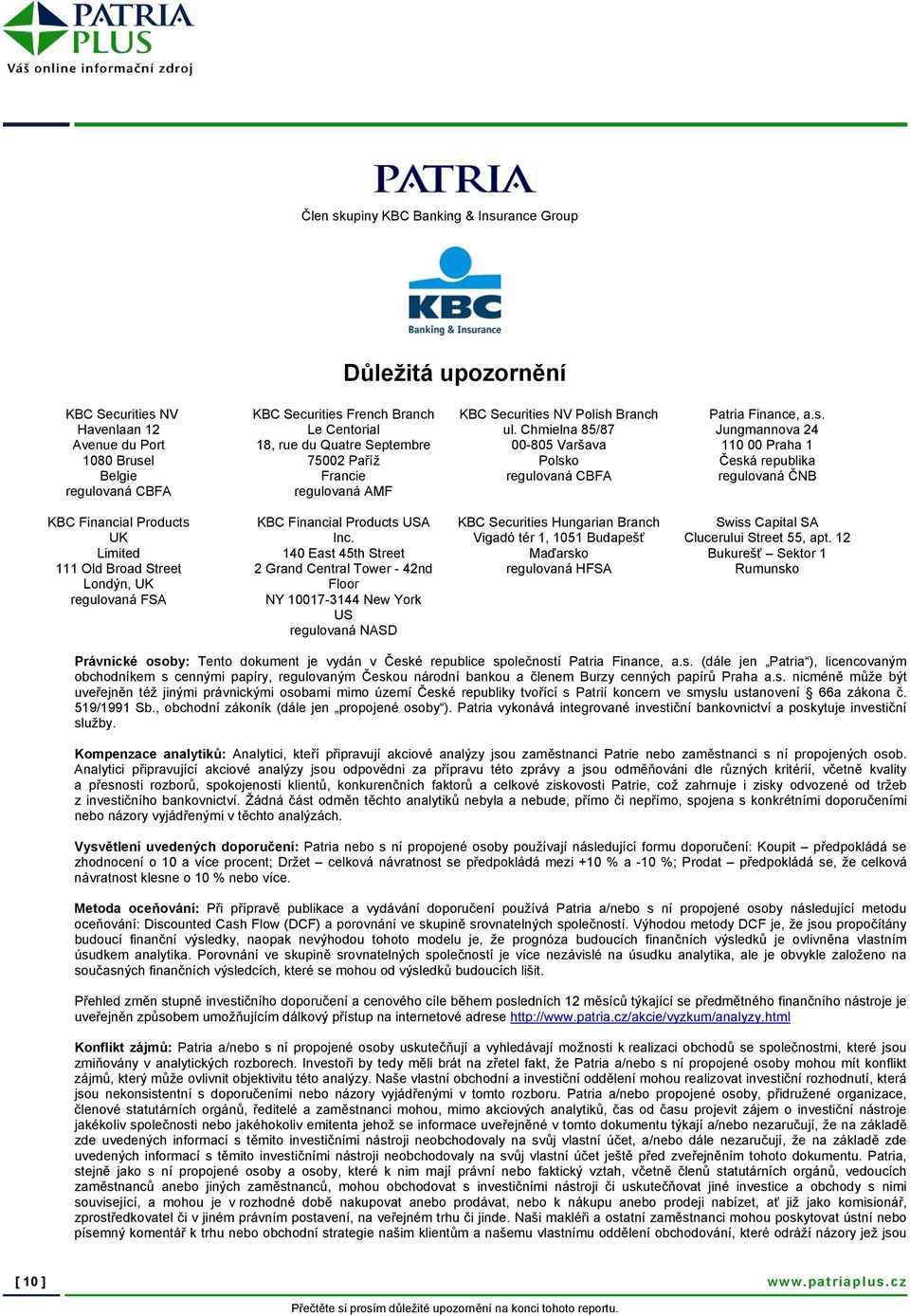 NV Polish Branch ul. Chmielna 85/87 00-805 Varšava Polsko regulovaná CBFA Patria Finance, a.s. Jungmannova 24 110 00 Praha 1 Česká republika regulovaná ČNB KBC Financial Products UK Limited 111 Old Broad Street Londýn, UK regulovaná FSA KBC Financial Products USA Inc.