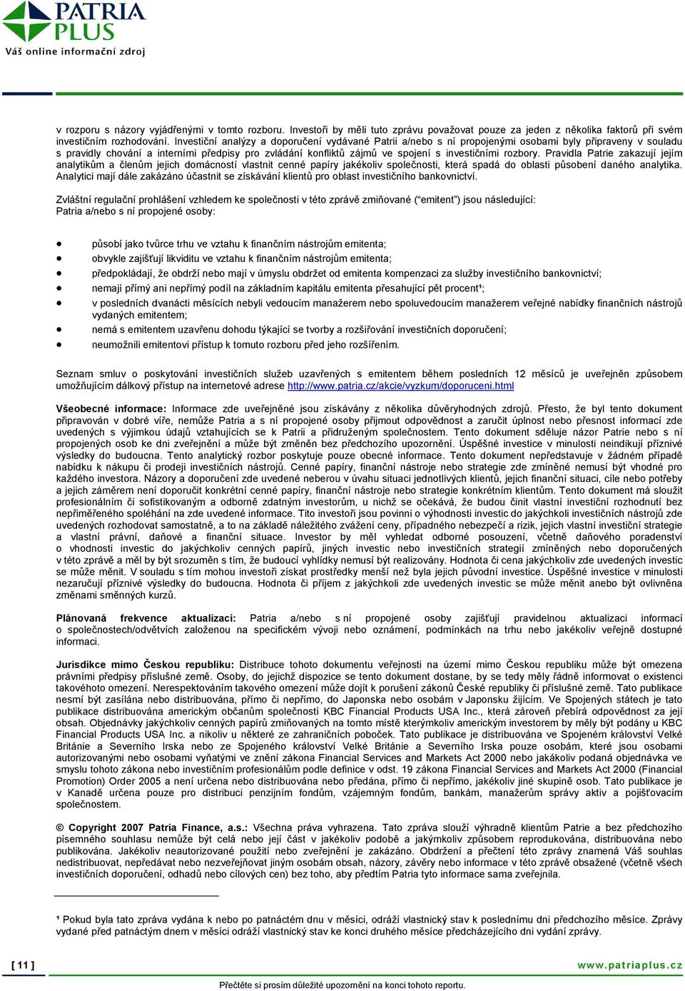 investičními rozbory. Pravidla Patrie zakazují jejím analytikům a členům jejich domácností vlastnit cenné papíry jakékoliv společnosti, která spadá do oblasti působení daného analytika.