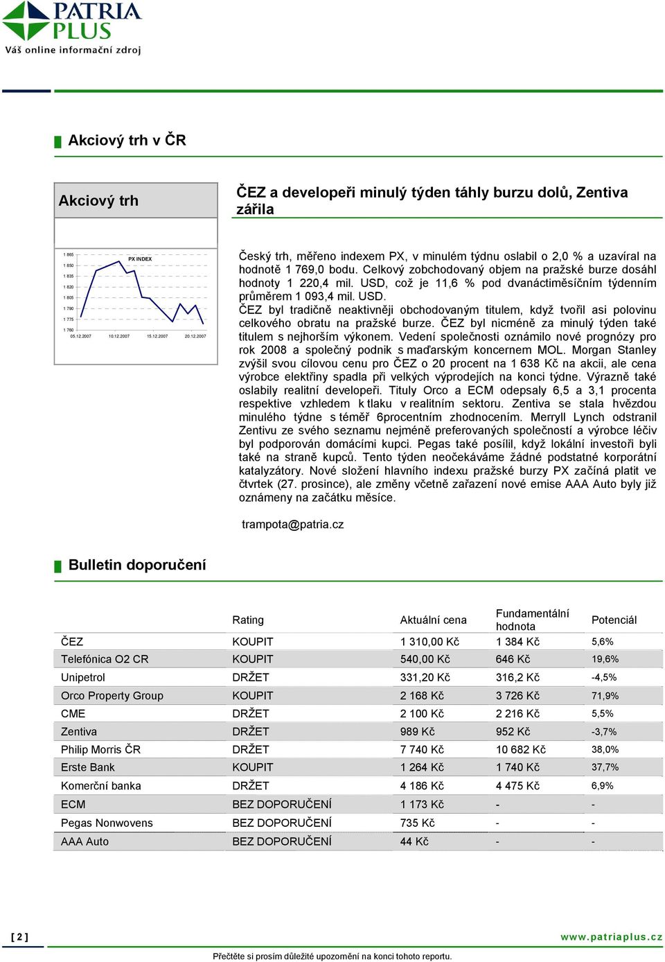 což je 11,6 % pod dvanáctiměsíčním týdenním průměrem 1 093,4 mil. USD. ČEZ byl tradičně neaktivněji obchodovaným titulem, když tvořil asi polovinu celkového obratu na pražské burze.