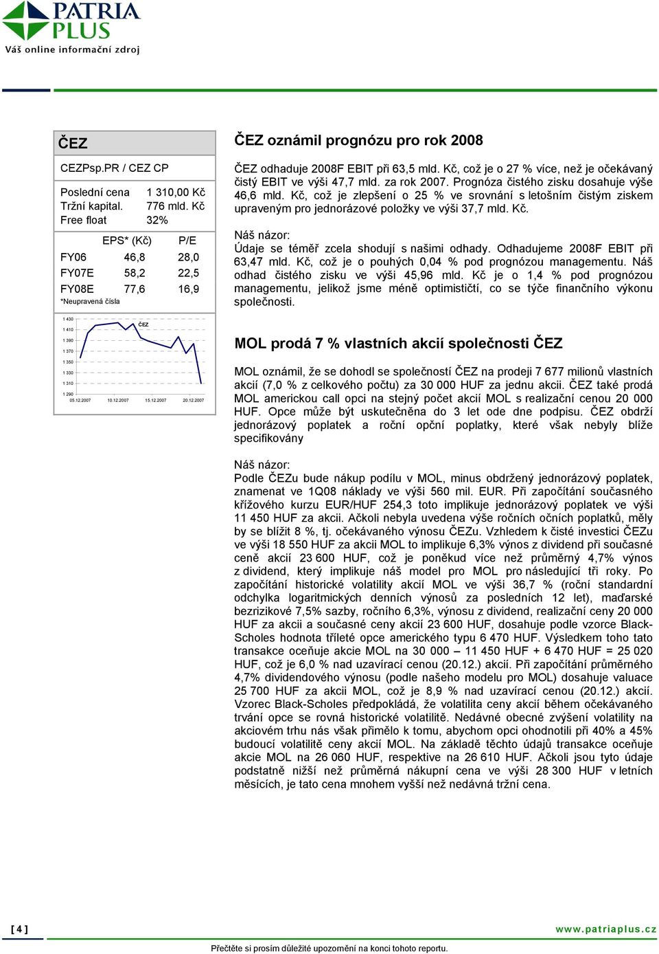 Kč, což je o 27 % více, než je očekávaný čistý EBIT ve výši 47,7 mld. za rok 2007. Prognóza čistého zisku dosahuje výše 46,6 mld.